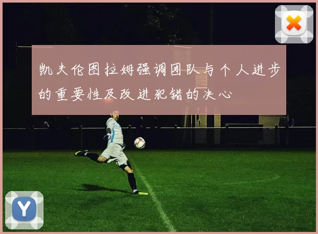 凯夫伦图拉姆强调团队与个人进步的重要性及改进犯错的决心